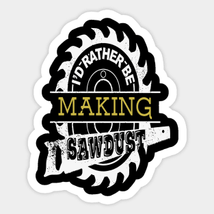 I'd Rather Be Making Sawdust Cool Carpenter Gift Sticker
